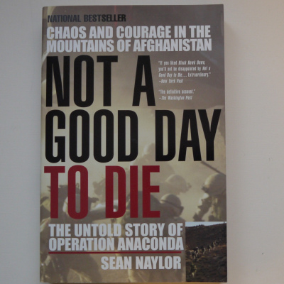Not a Good Day to Die: The Untold Story of Operation Anaconda 