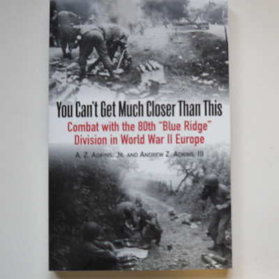 You Can't Get Much Closer than This: Combat with the 80th "Blue Ridge" Division in World War II 